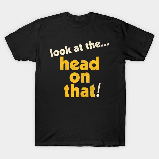 Look At The Head On That! T-Shirt by darklordpug